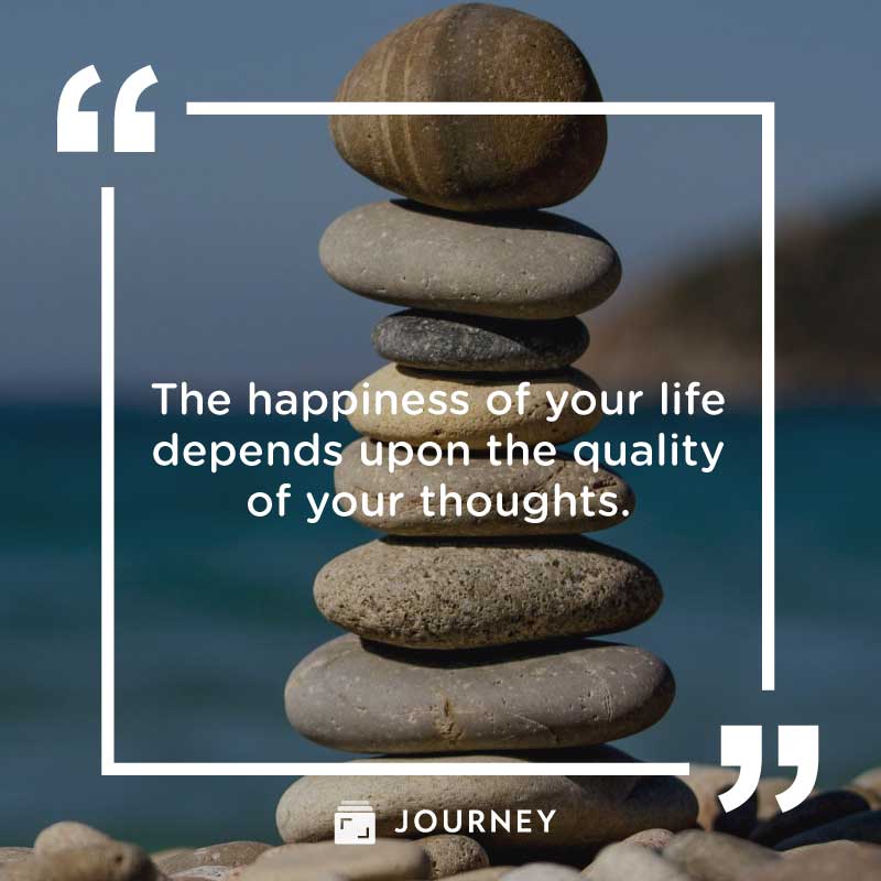 Choose happiness quotes, "The happiness of your life depends upon the quality of your thoughts."