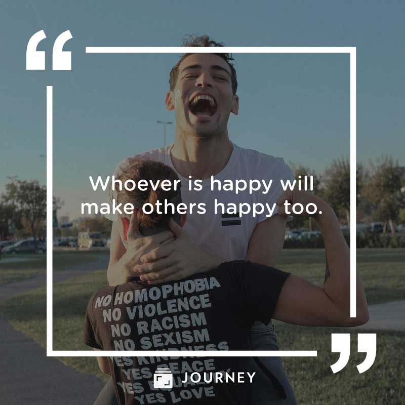 Choose happiness quotes, "Whoever is happy will make others happy too."