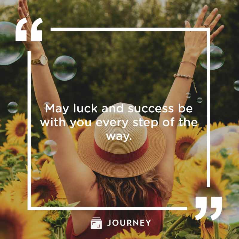 Good luck wishes and messages, "May luck and success be with you every step of the way."