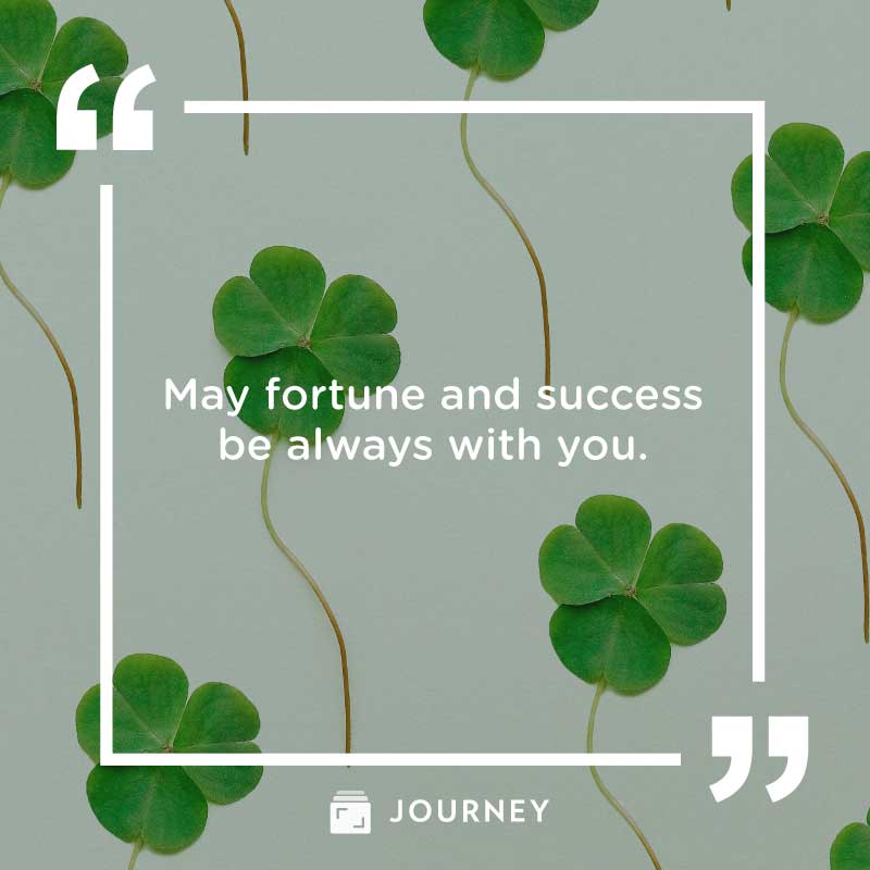 Good luck wishes and messages, "May fortune and success be always with you."