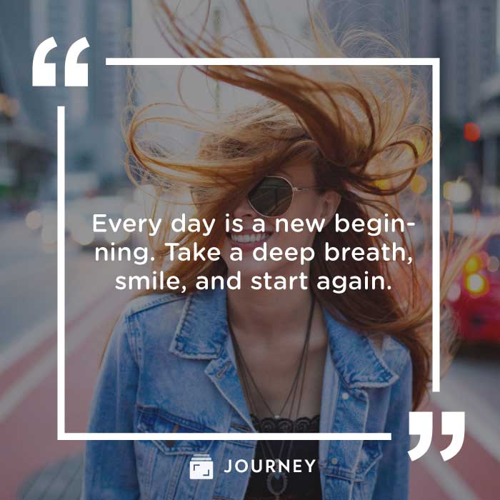 Great day quotes, "Every day is a new beginning. Take a deep breath, smile, and start again."