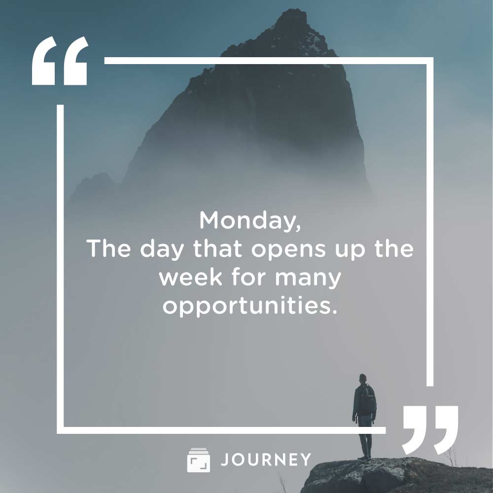 Monday Quotes, "Monday, the day that opens up the week for many opportunities."