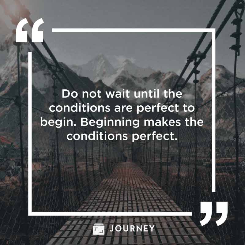 New Beginnings Quotes, "Do not wait until the  conditions are perfect to begin. Beginning makes the conditions perfect."