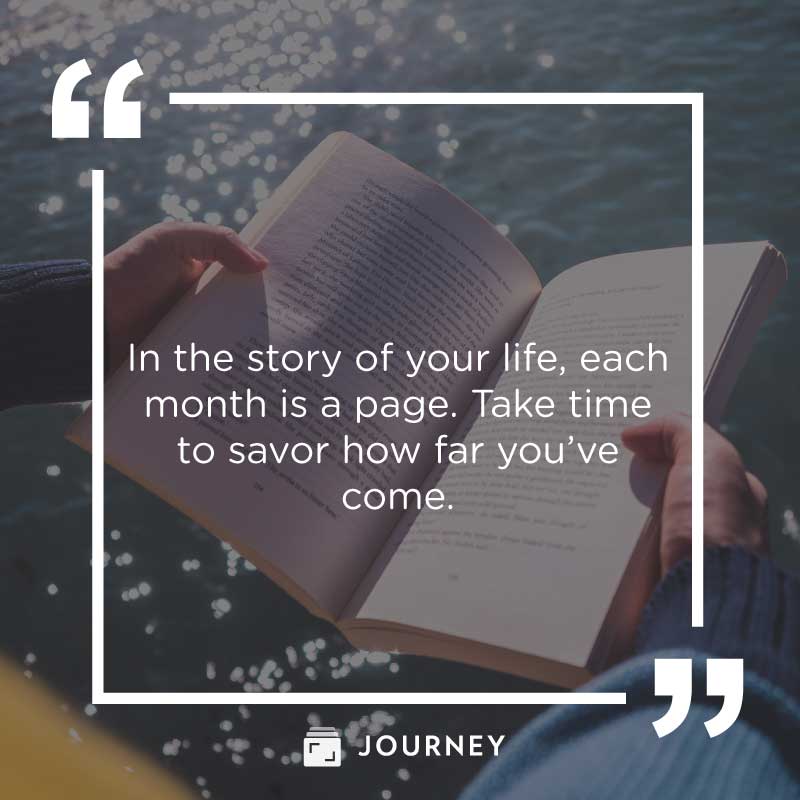 New Month Quotes, "In the story of your life, each month is a page. Take time to savor how far you’ve come."