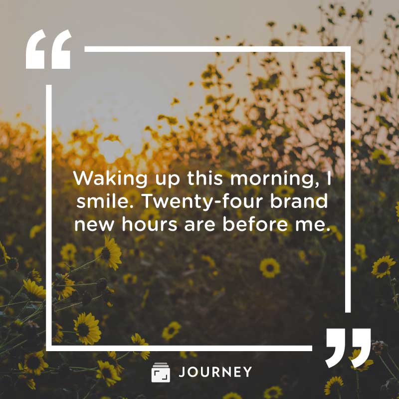 Positive Good Morning Quotes, "Waking up this morning, I smile. Twenty-four brand new hours are before me."