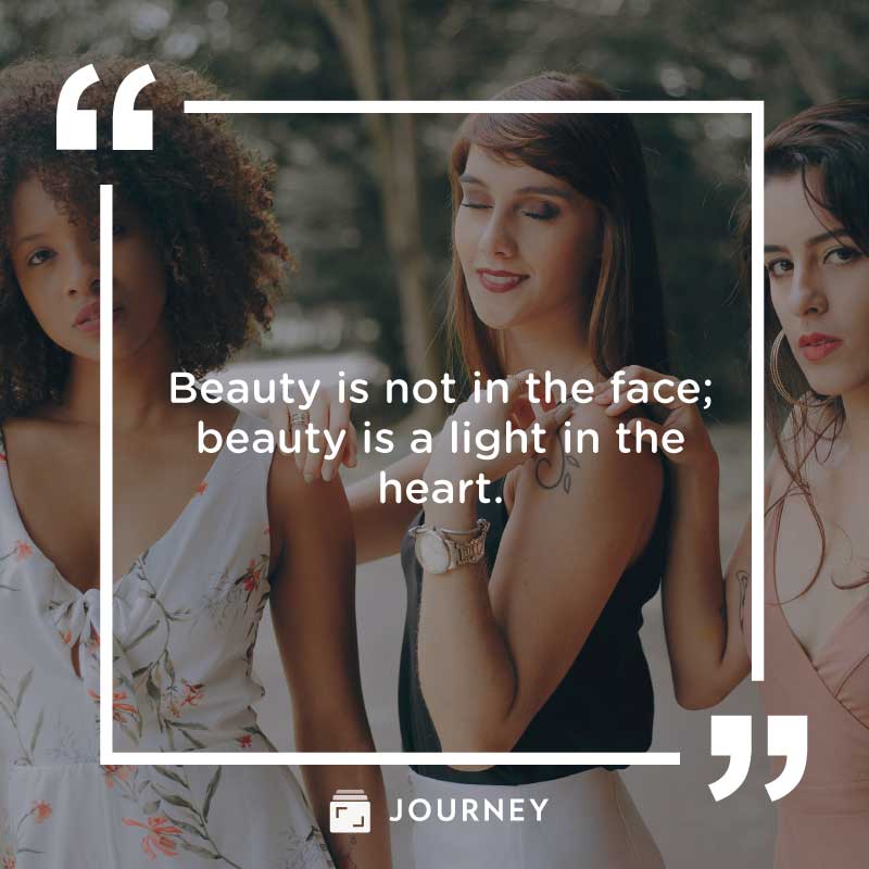 You are Beautiful Quotes, "Beauty is not in the face; beauty is a light in the heart."