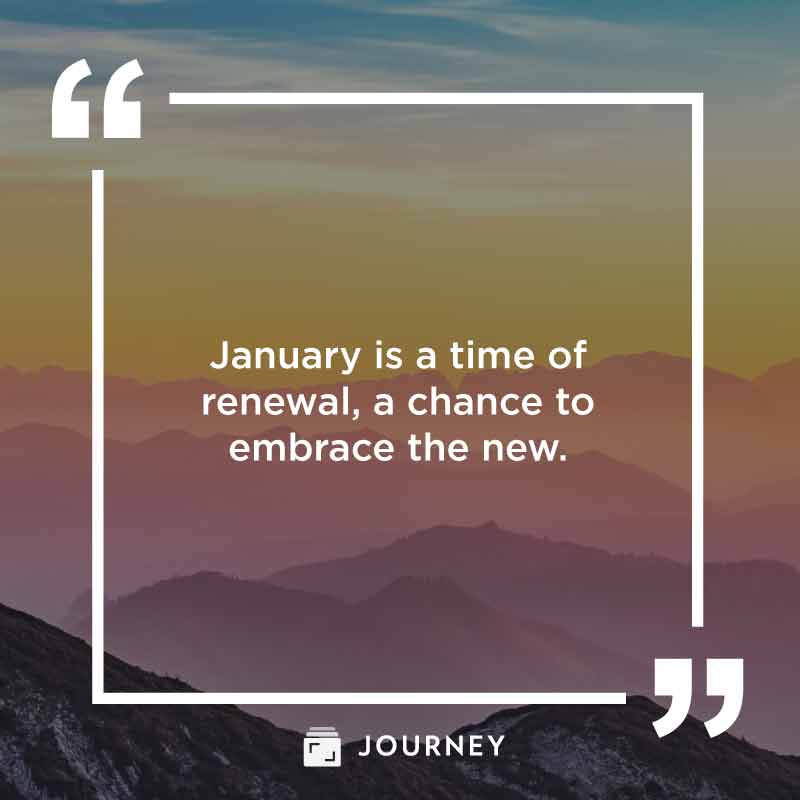 January Quotes, "January is a time of  renewal, a chance to  embrace the new."