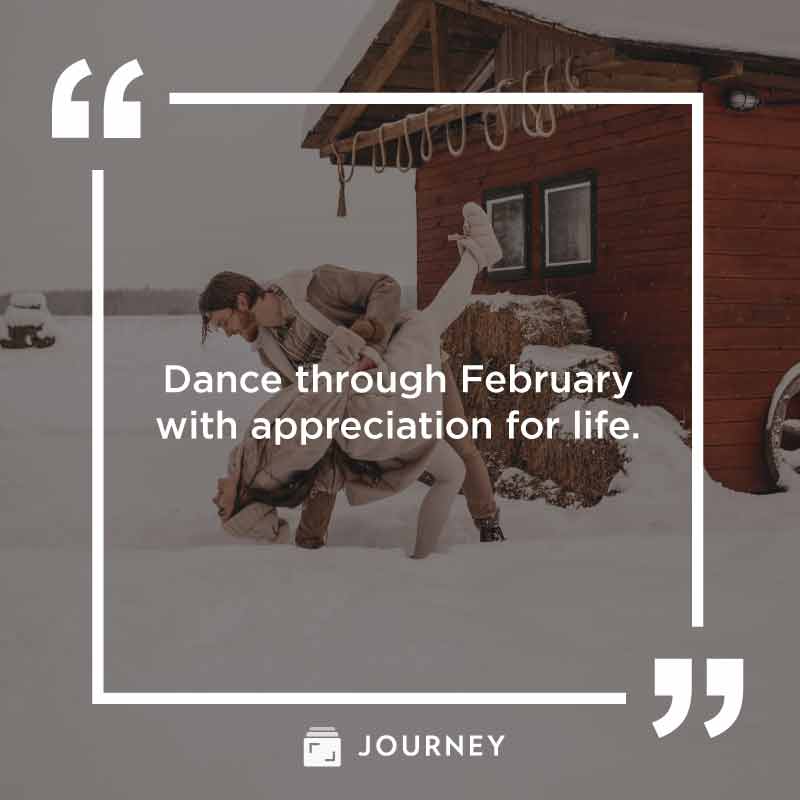 Uplifting February Quotes, "Dance through February with appreciation for life."