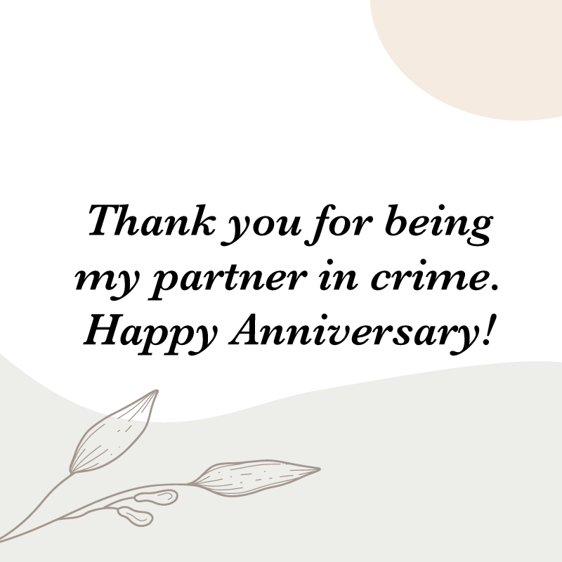 Happy Anniversary Quotes: "Thank you for being my partner in crime. Happy Anniversary!"