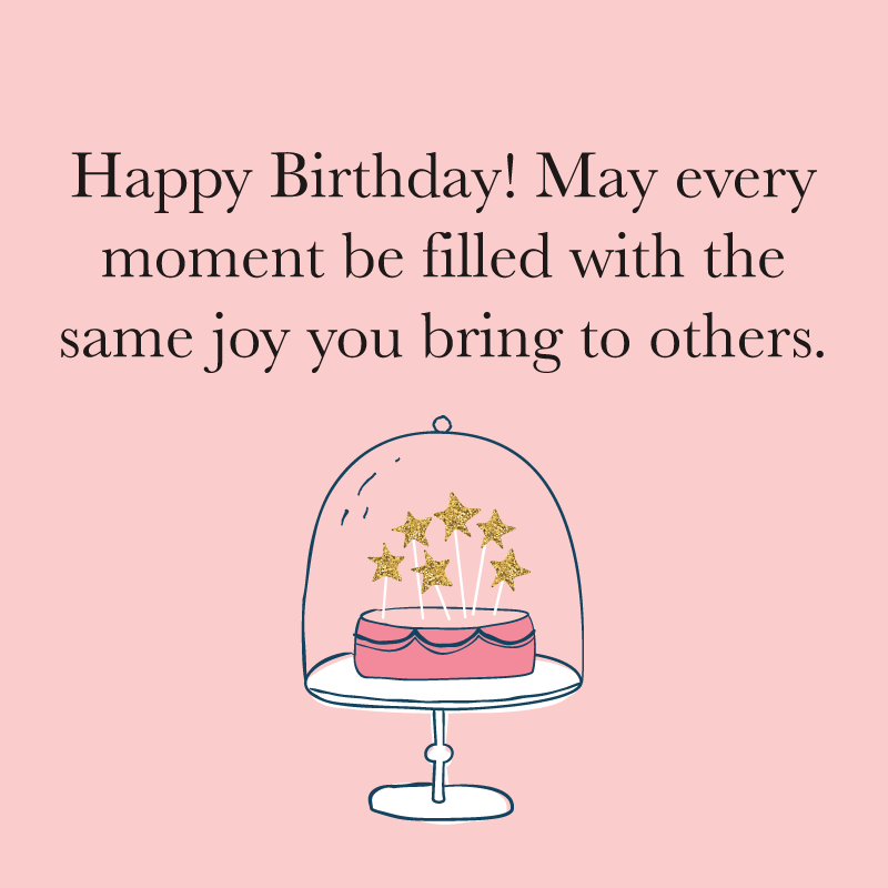 Happy Birthday Wishes: "Happy Birthday! May every moment be filled with the same joy you bring to others."