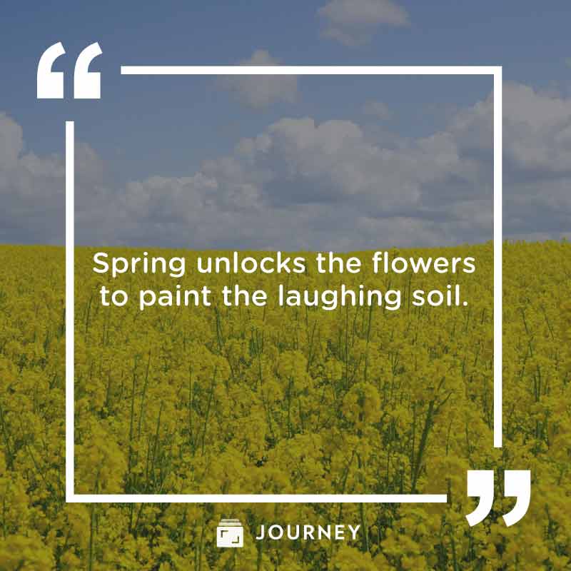 March Quotes, "Spring unlocks the flowers to paint the laughing soil."