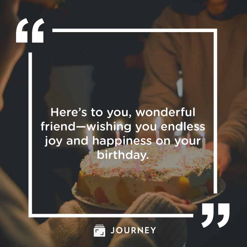 Heartfelt Birthday Wishes & Messages for Your Friend: "Here’s to you, wonderful friend—wishing you endless joy and happiness on your birthday."