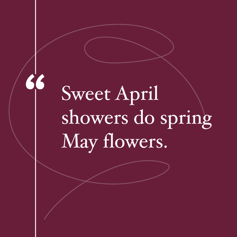 April Quotes, "Sweet April showers do spring May flowers."