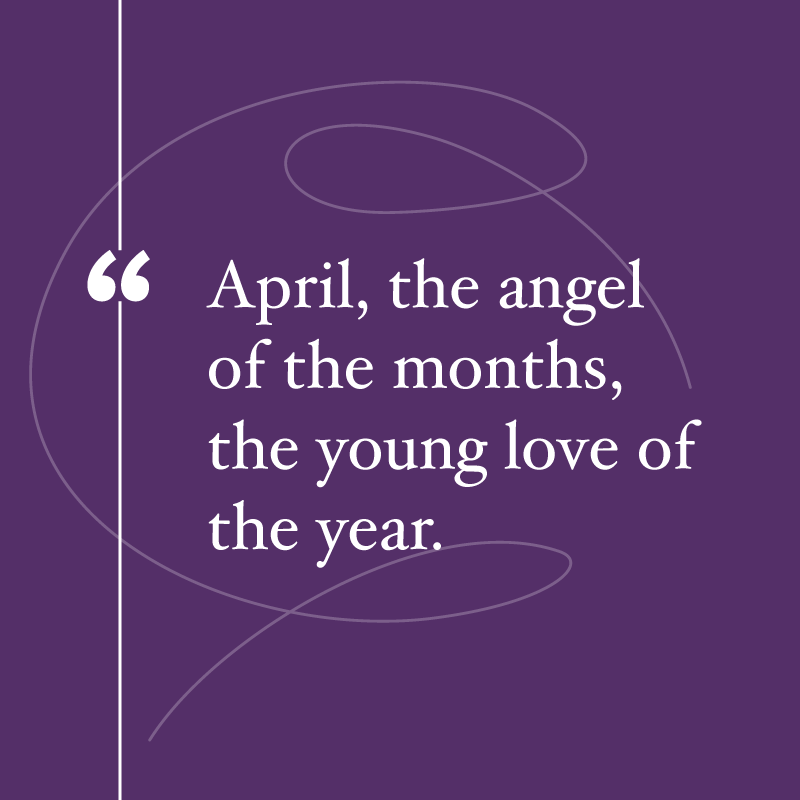 April Quotes, "April, the angel of the months, the young love of the year."