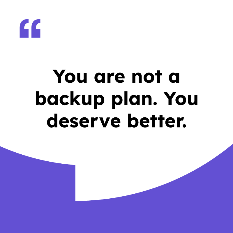 I deserve better quotes, "You are not a backup plan. You deserve better."