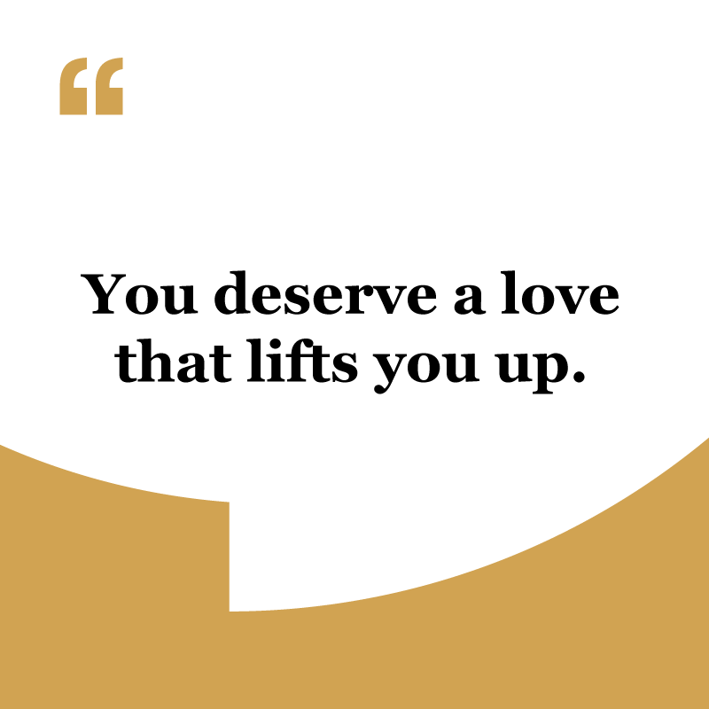 I deserve better quotes, "You deserve a love that lifts you up."